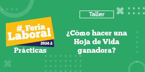 Imagen Feria Laboral de Prácticas 2024-2 - Taller: ¿Cómo hacer una Hoja de Vida ganadora?