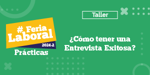 Imagen Feria Laboral de Prácticas 2024-2 - Taller: ¿Cómo tener una Entrevista Exitosa?