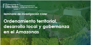 Imagen Seminario de investigación Cider: Ordenamiento territorial, desarrollo local y gobernanza en el Amazonas