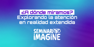 Imagen Seminario Imagine: ¿A dónde miramos? Explorando la atención en realidad extendida