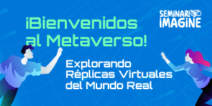 Imagen Seminario Imagine: Bienvenidos al Metaverso: Explorando Réplicas virtuales del mundo real 17ed