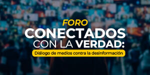 Imagen Foro “Conectados con la verdad: el diálogo de medios contra la desinformación”