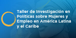 Imagen Taller de investigación en políticas sobre mujeres y empleo en América Latina y el Caribe
