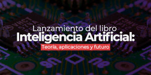 Imagen Lanzamiento del libro “Inteligencia Artificial: Teorías, Aplicaciones, Futuro”