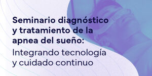 Imagen Seminario diagnóstico y tratamiento de la apnea del sueño: Integrando tecnología y cuidado continuo