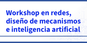 Imagen Workshop en redes, diseño de mecanismos e inteligencia artificial