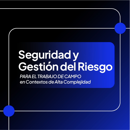 Imagen Seguridad y Gestión del Riesgo para el TRABAJO DE CAMPO en Contextos de Alta Complejidad